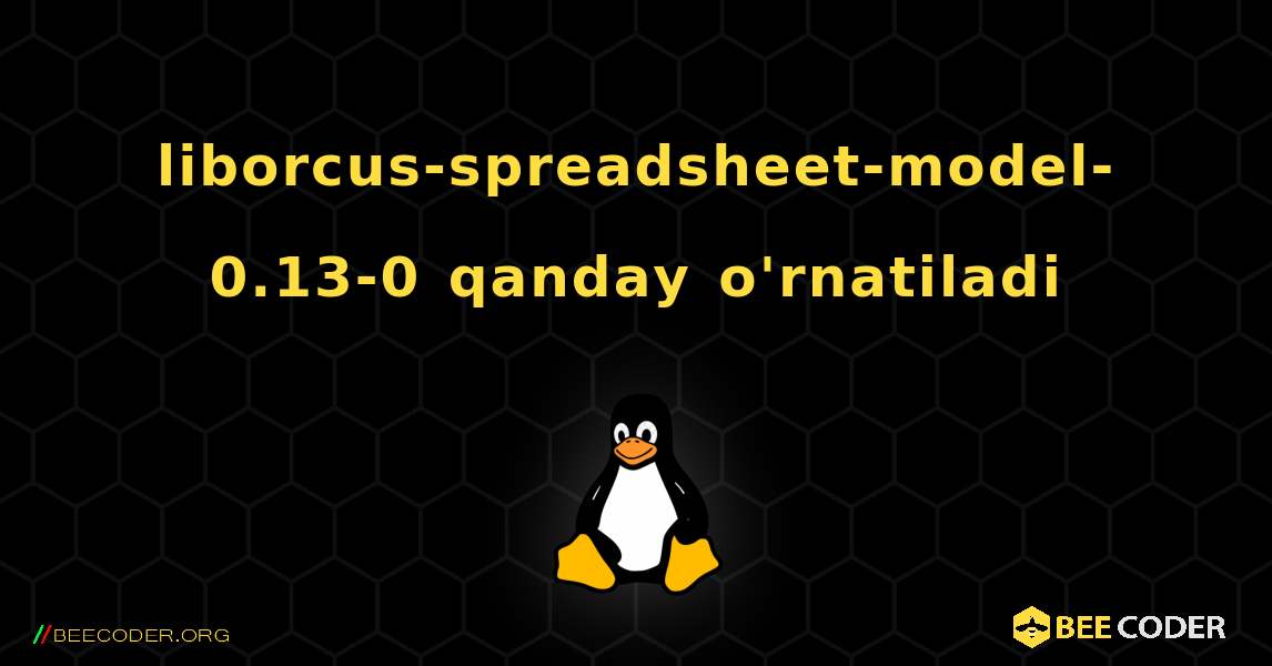 liborcus-spreadsheet-model-0.13-0  qanday o'rnatiladi. Linux