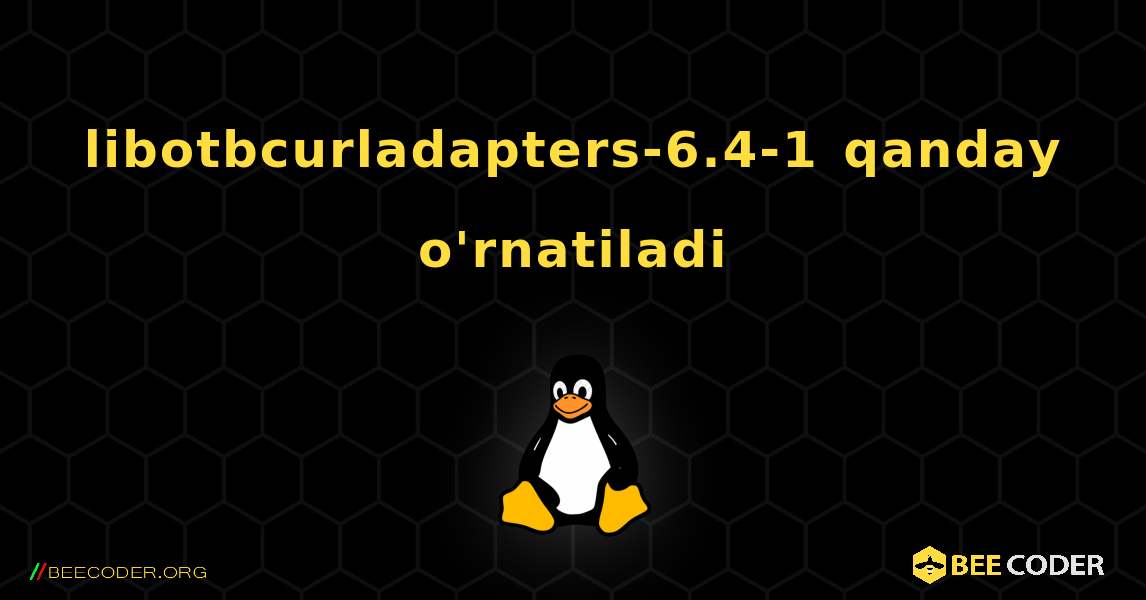 libotbcurladapters-6.4-1  qanday o'rnatiladi. Linux