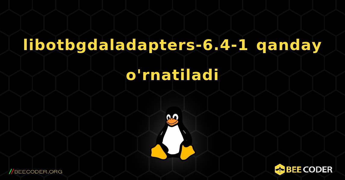 libotbgdaladapters-6.4-1  qanday o'rnatiladi. Linux