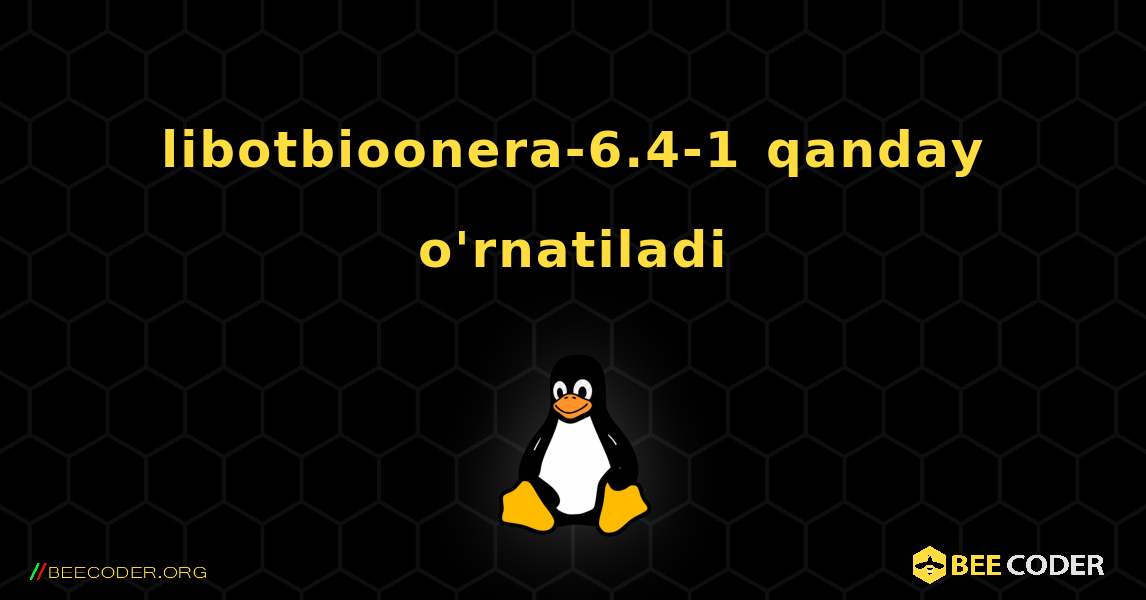 libotbioonera-6.4-1  qanday o'rnatiladi. Linux