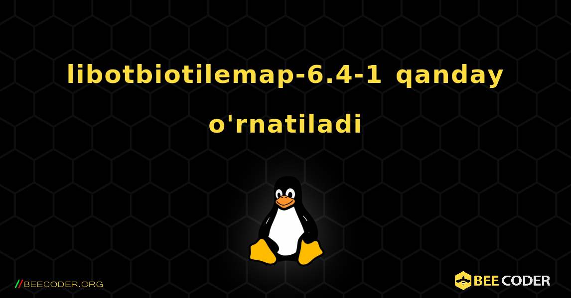 libotbiotilemap-6.4-1  qanday o'rnatiladi. Linux