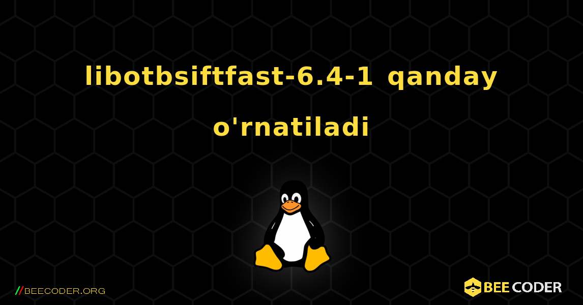 libotbsiftfast-6.4-1  qanday o'rnatiladi. Linux