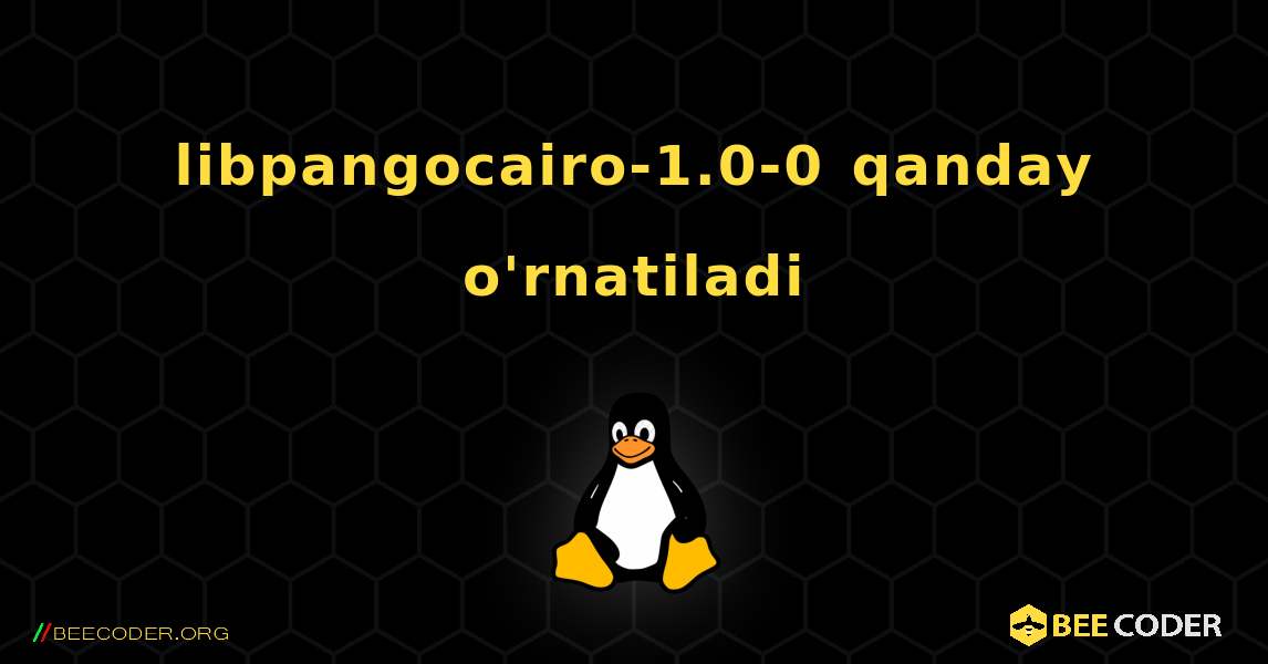 libpangocairo-1.0-0  qanday o'rnatiladi. Linux