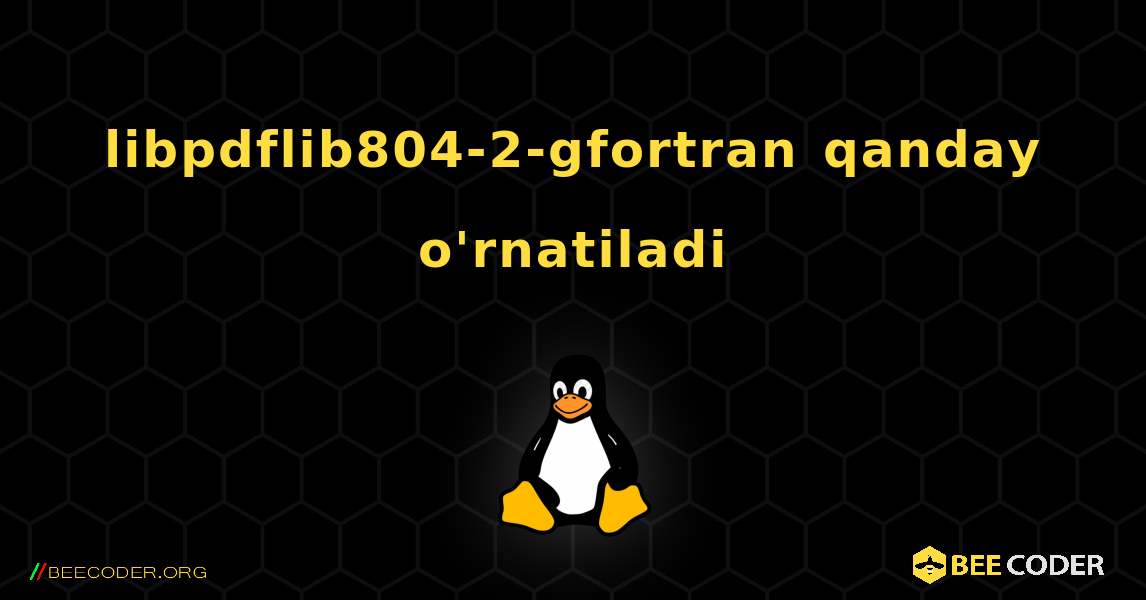 libpdflib804-2-gfortran  qanday o'rnatiladi. Linux