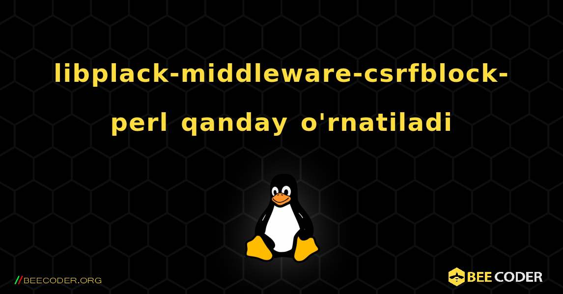 libplack-middleware-csrfblock-perl  qanday o'rnatiladi. Linux