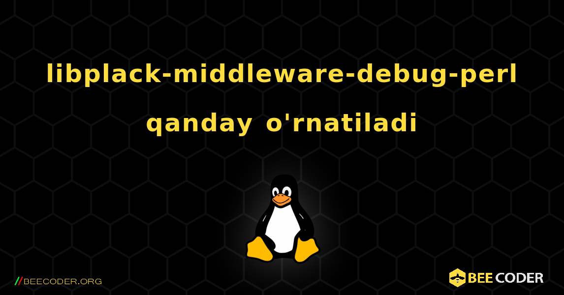 libplack-middleware-debug-perl  qanday o'rnatiladi. Linux