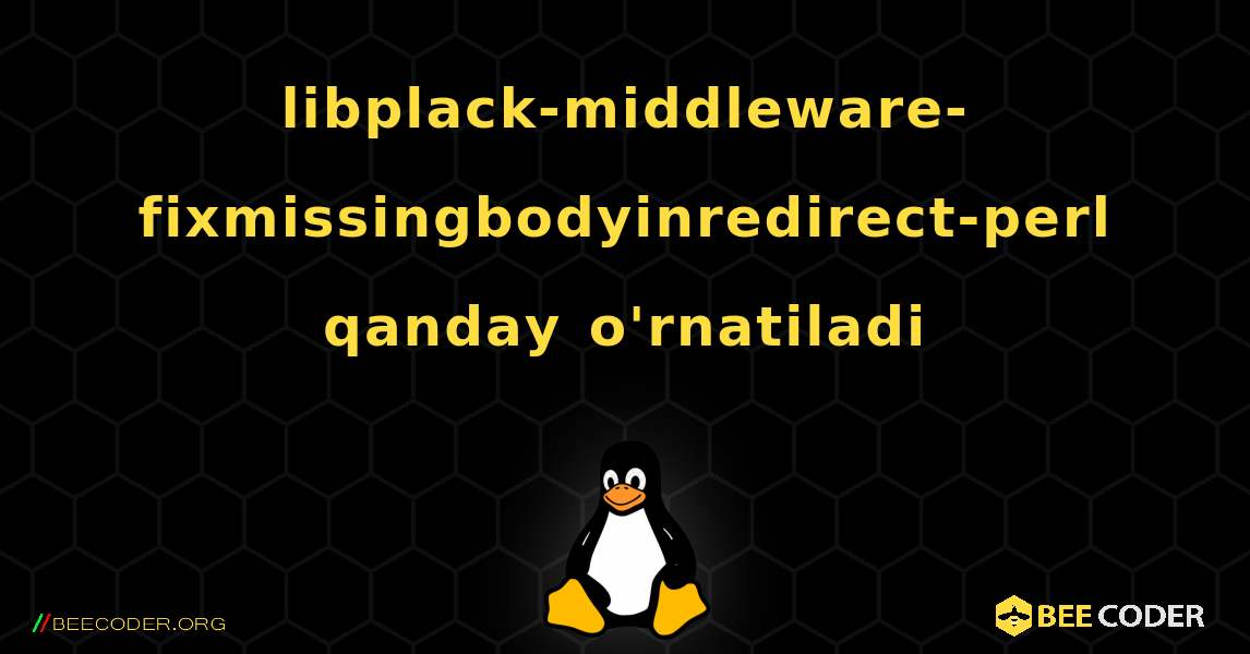 libplack-middleware-fixmissingbodyinredirect-perl  qanday o'rnatiladi. Linux