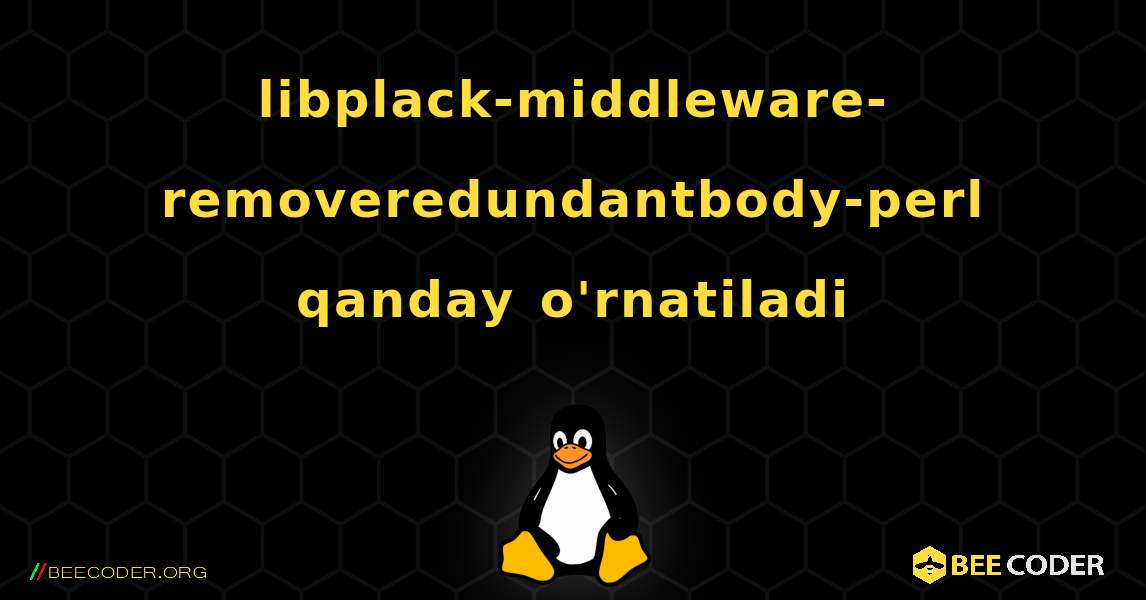 libplack-middleware-removeredundantbody-perl  qanday o'rnatiladi. Linux