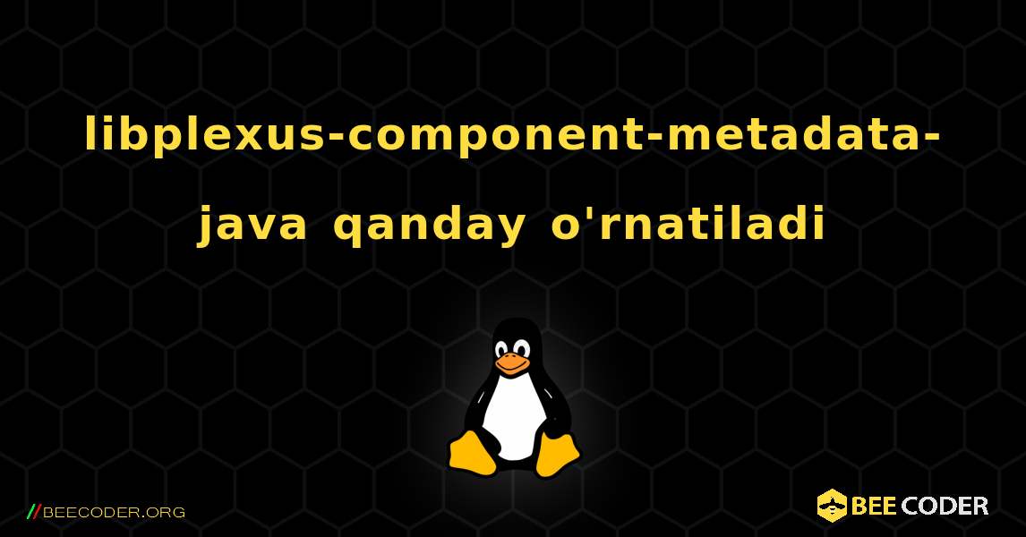 libplexus-component-metadata-java  qanday o'rnatiladi. Linux