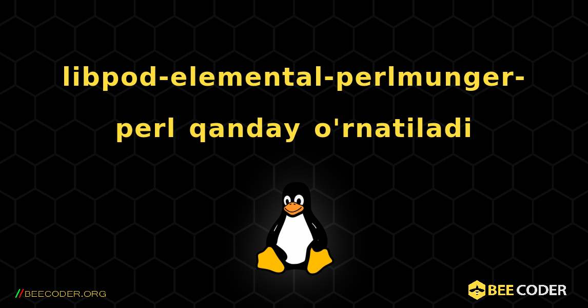 libpod-elemental-perlmunger-perl  qanday o'rnatiladi. Linux