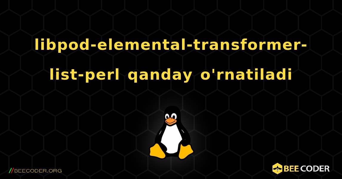 libpod-elemental-transformer-list-perl  qanday o'rnatiladi. Linux