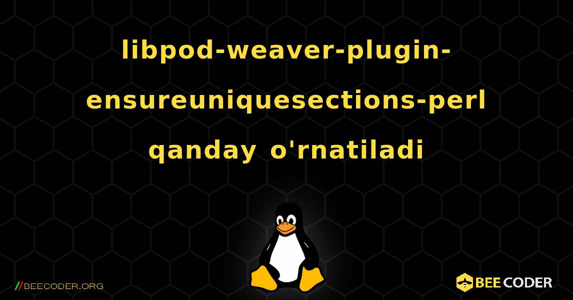 libpod-weaver-plugin-ensureuniquesections-perl  qanday o'rnatiladi. Linux