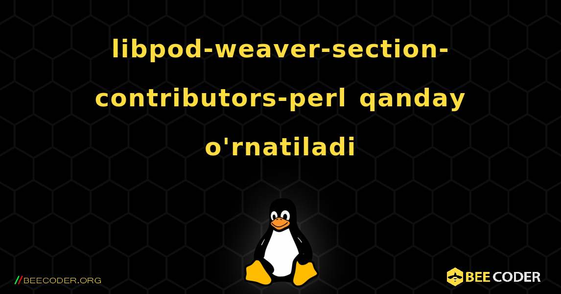 libpod-weaver-section-contributors-perl  qanday o'rnatiladi. Linux