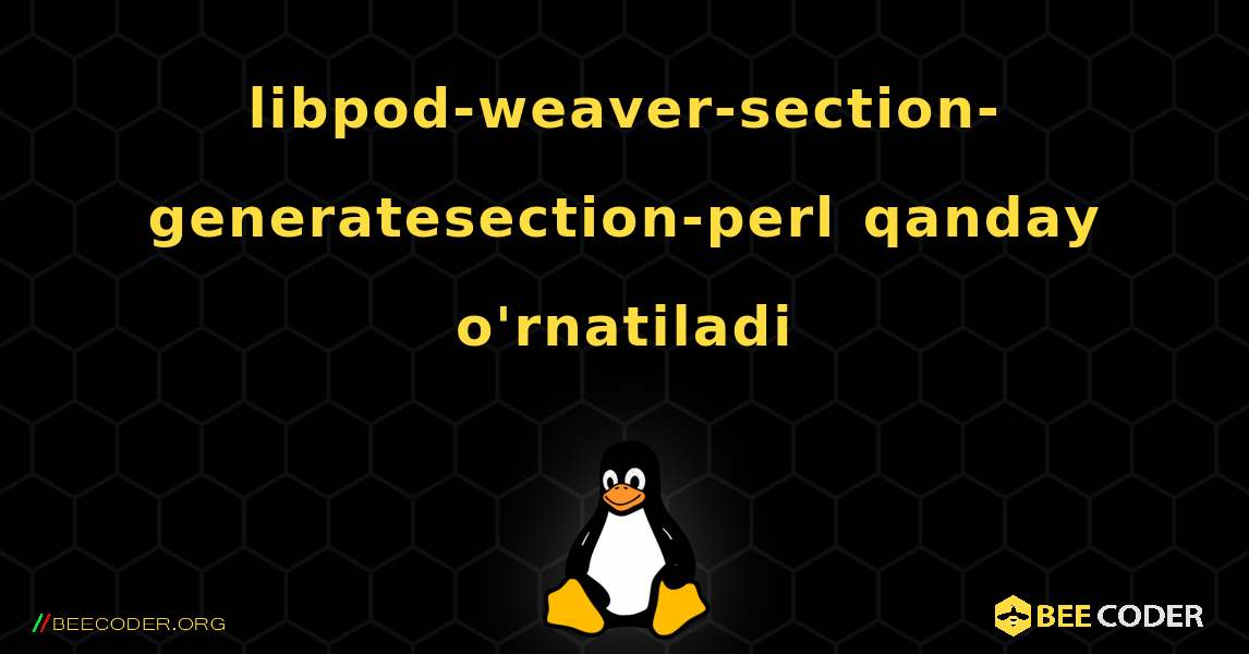 libpod-weaver-section-generatesection-perl  qanday o'rnatiladi. Linux