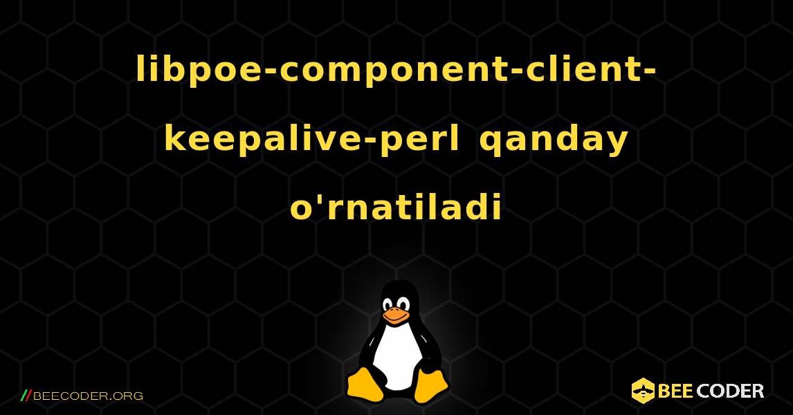 libpoe-component-client-keepalive-perl  qanday o'rnatiladi. Linux