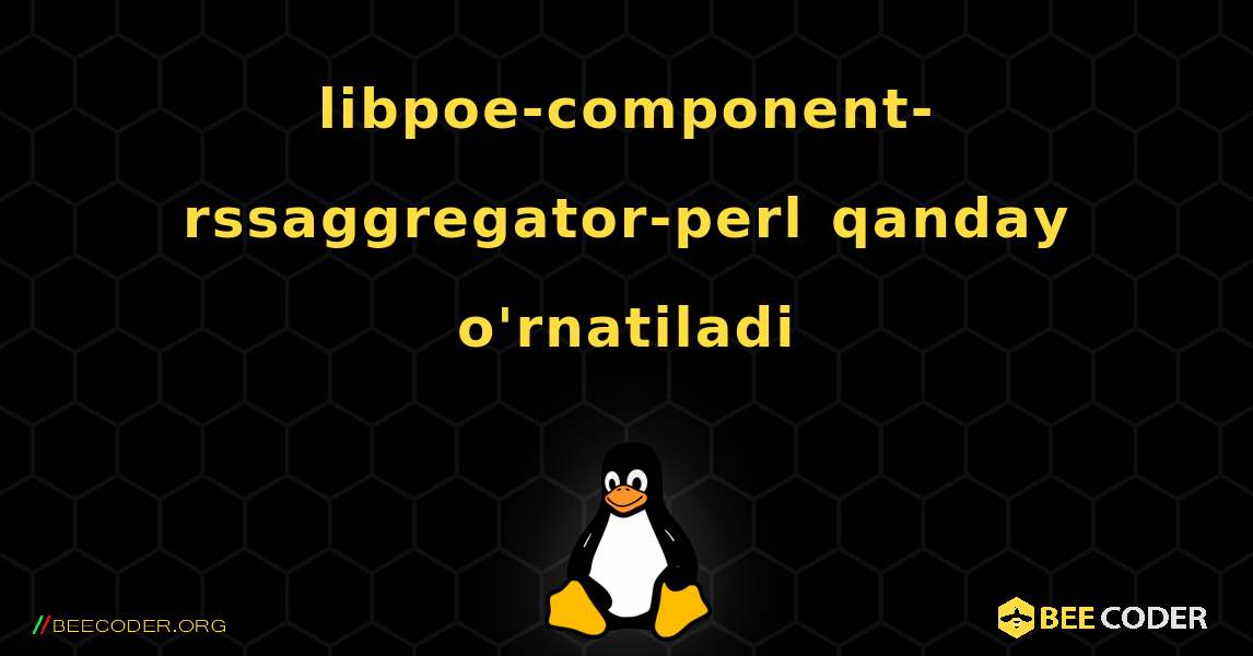 libpoe-component-rssaggregator-perl  qanday o'rnatiladi. Linux