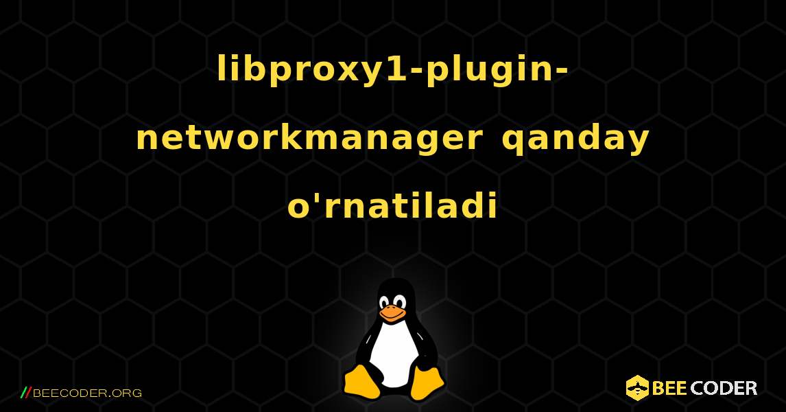 libproxy1-plugin-networkmanager  qanday o'rnatiladi. Linux