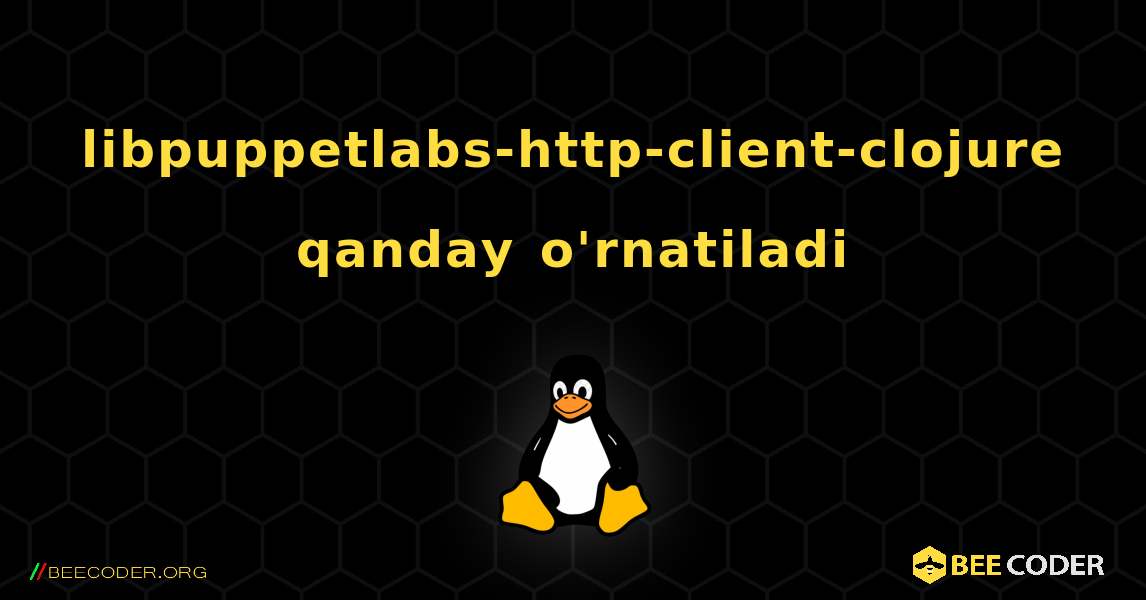 libpuppetlabs-http-client-clojure  qanday o'rnatiladi. Linux