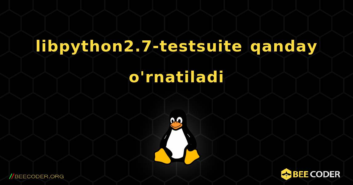 libpython2.7-testsuite  qanday o'rnatiladi. Linux