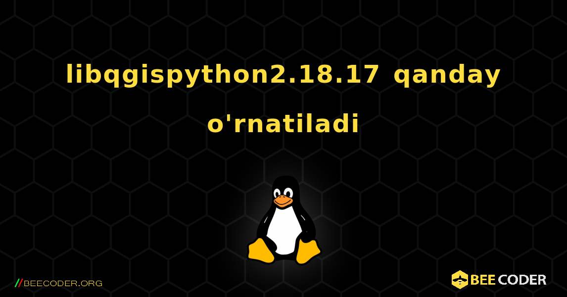 libqgispython2.18.17  qanday o'rnatiladi. Linux