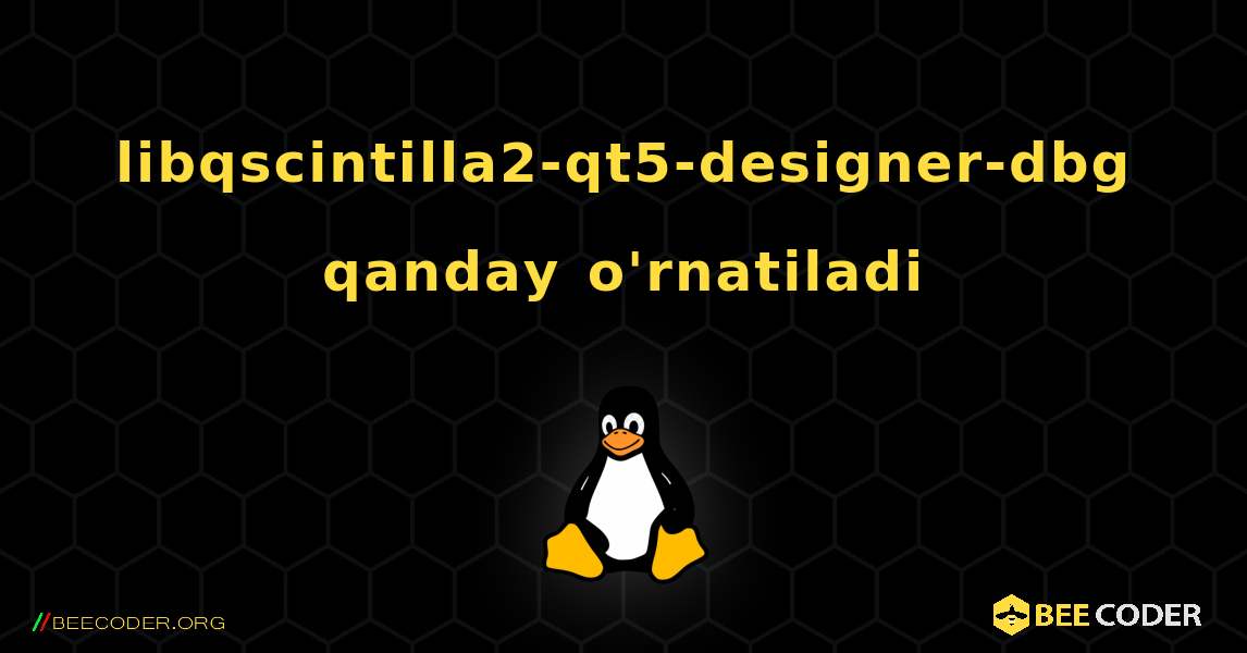 libqscintilla2-qt5-designer-dbg  qanday o'rnatiladi. Linux
