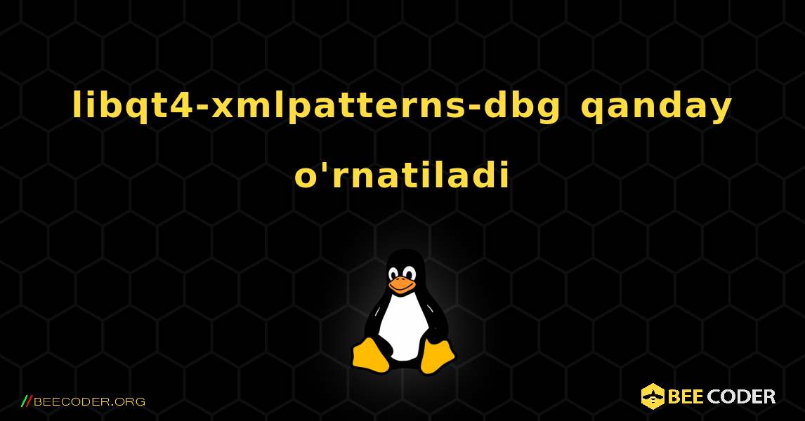 libqt4-xmlpatterns-dbg  qanday o'rnatiladi. Linux