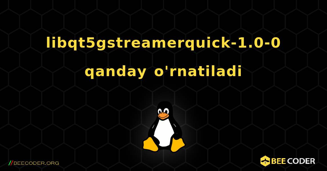 libqt5gstreamerquick-1.0-0  qanday o'rnatiladi. Linux