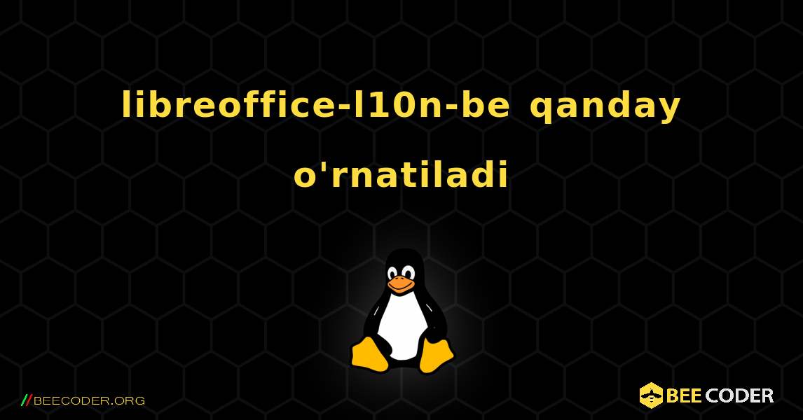 libreoffice-l10n-be  qanday o'rnatiladi. Linux
