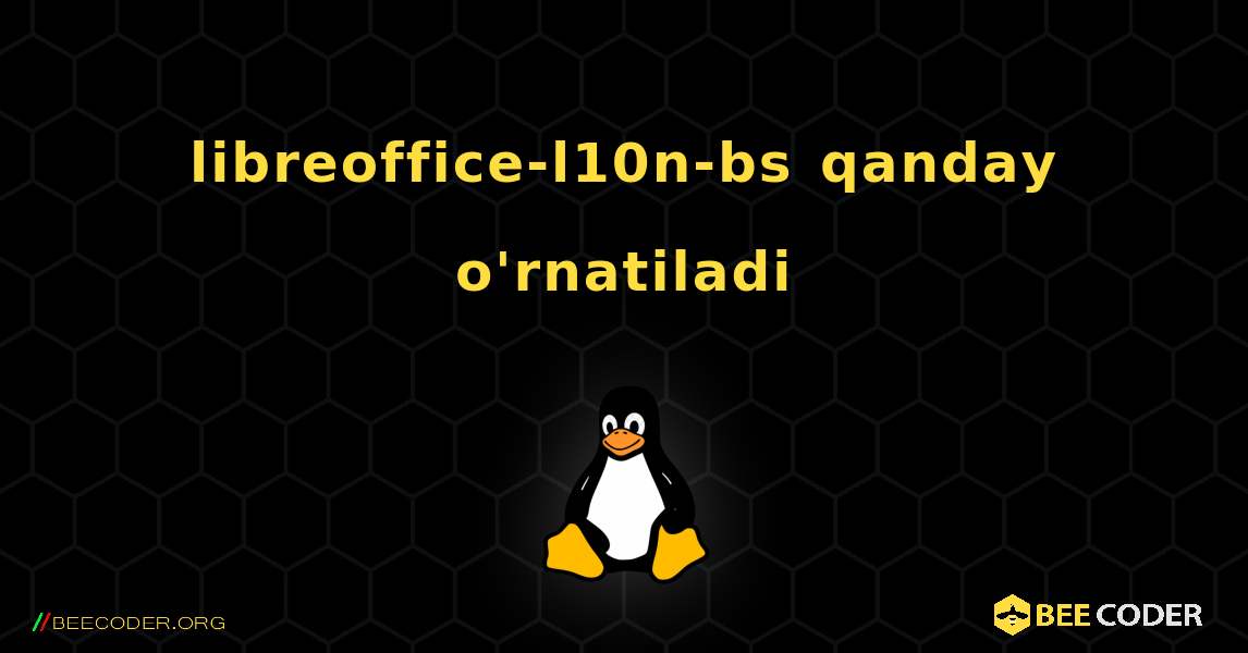 libreoffice-l10n-bs  qanday o'rnatiladi. Linux