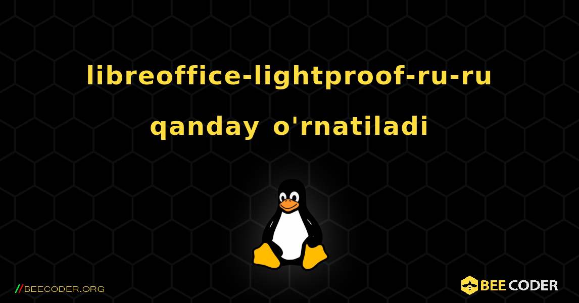 libreoffice-lightproof-ru-ru  qanday o'rnatiladi. Linux