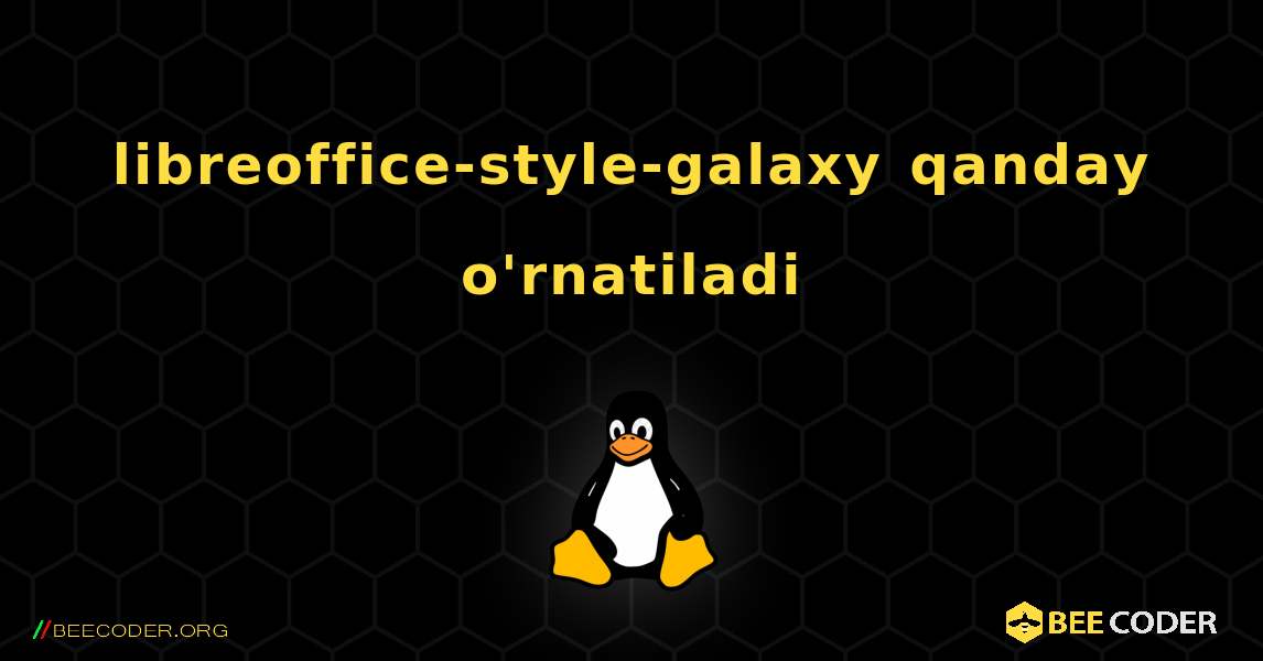 libreoffice-style-galaxy  qanday o'rnatiladi. Linux