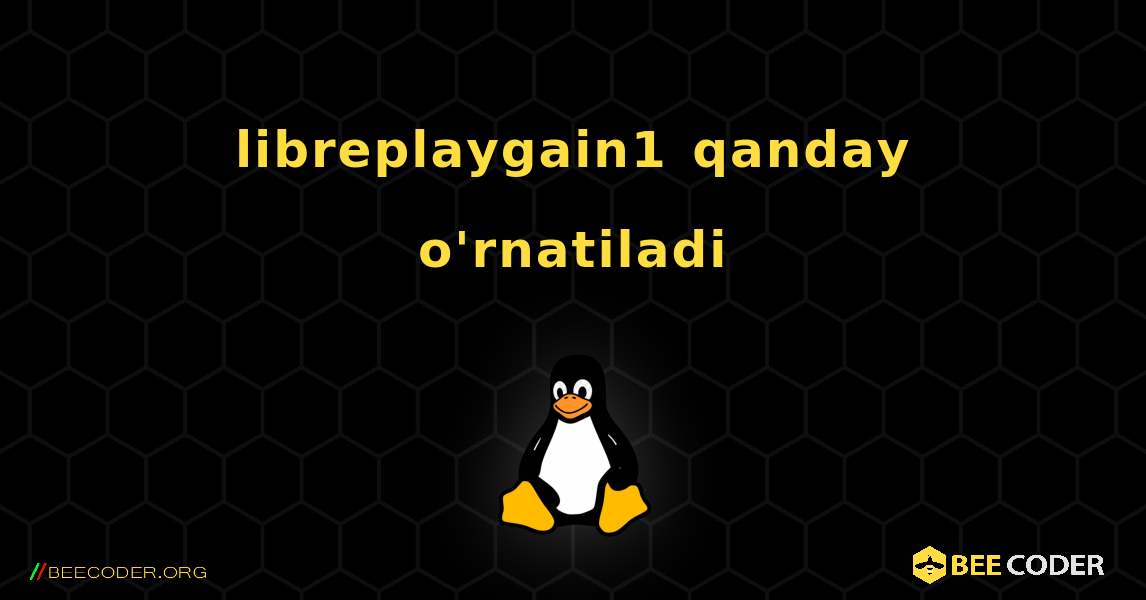 libreplaygain1  qanday o'rnatiladi. Linux