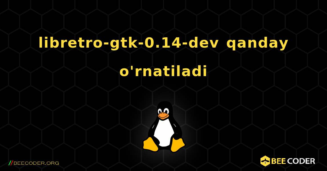 libretro-gtk-0.14-dev  qanday o'rnatiladi. Linux