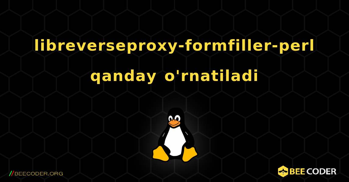 libreverseproxy-formfiller-perl  qanday o'rnatiladi. Linux