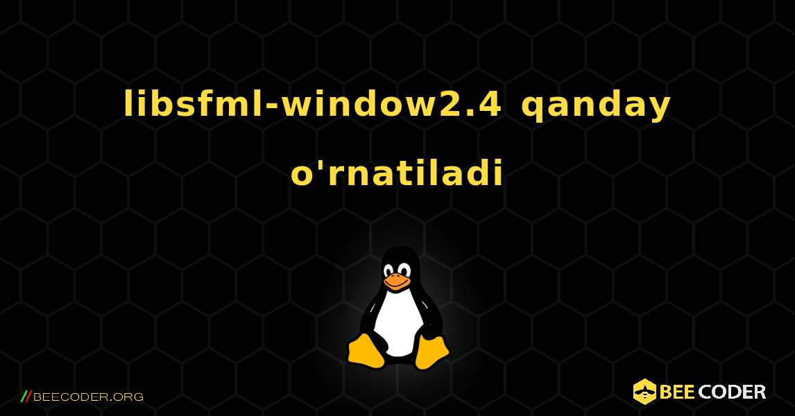 libsfml-window2.4  qanday o'rnatiladi. Linux