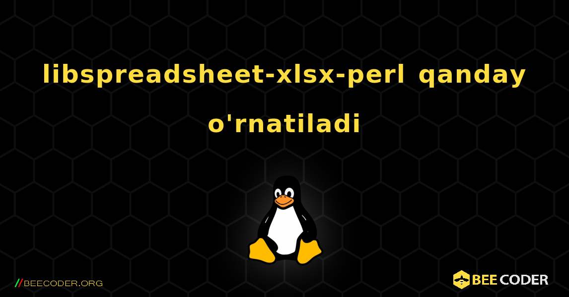 libspreadsheet-xlsx-perl  qanday o'rnatiladi. Linux
