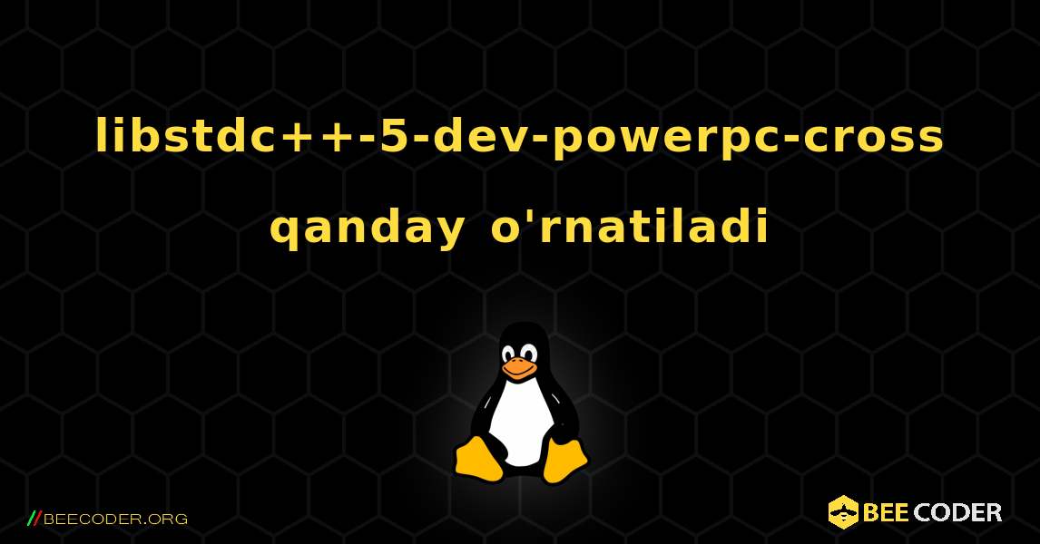 libstdc++-5-dev-powerpc-cross  qanday o'rnatiladi. Linux