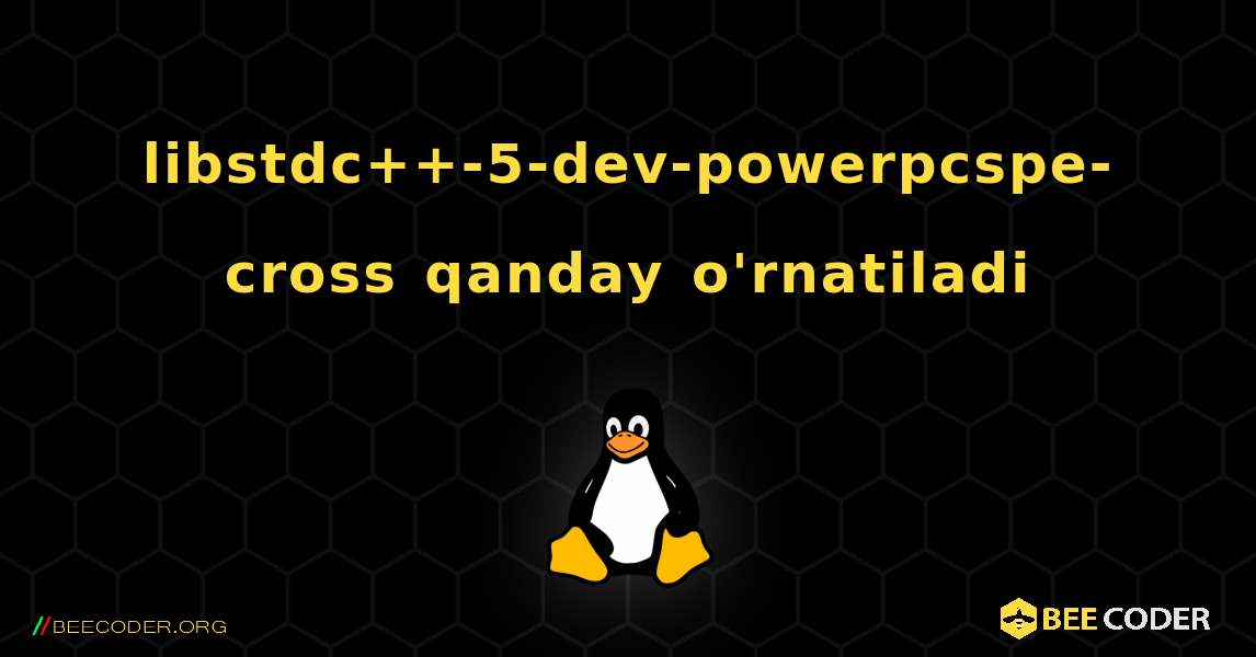 libstdc++-5-dev-powerpcspe-cross  qanday o'rnatiladi. Linux