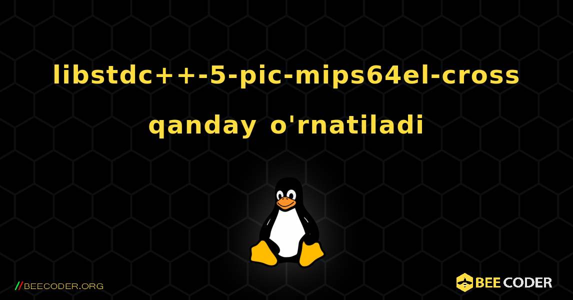 libstdc++-5-pic-mips64el-cross  qanday o'rnatiladi. Linux