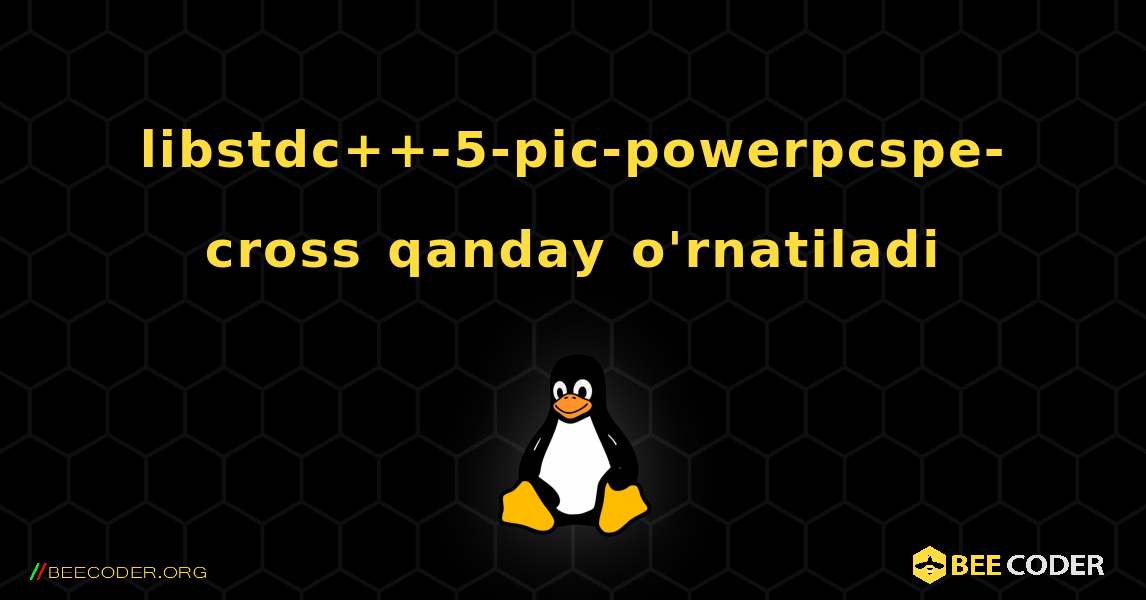 libstdc++-5-pic-powerpcspe-cross  qanday o'rnatiladi. Linux