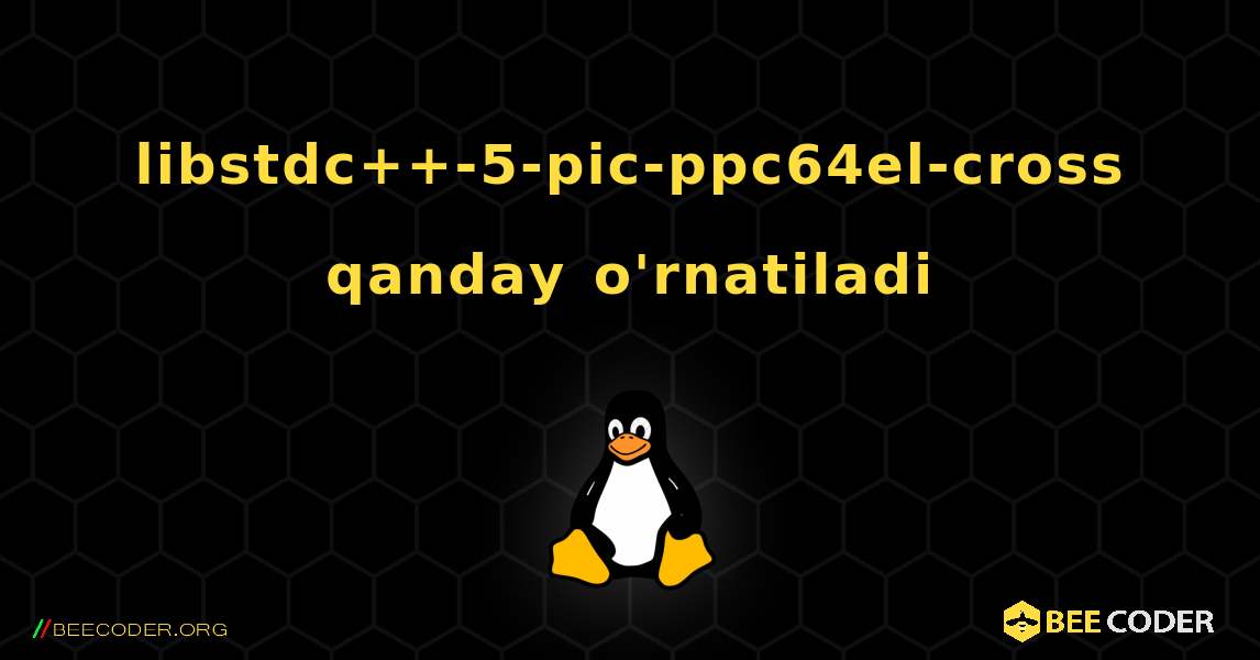 libstdc++-5-pic-ppc64el-cross  qanday o'rnatiladi. Linux