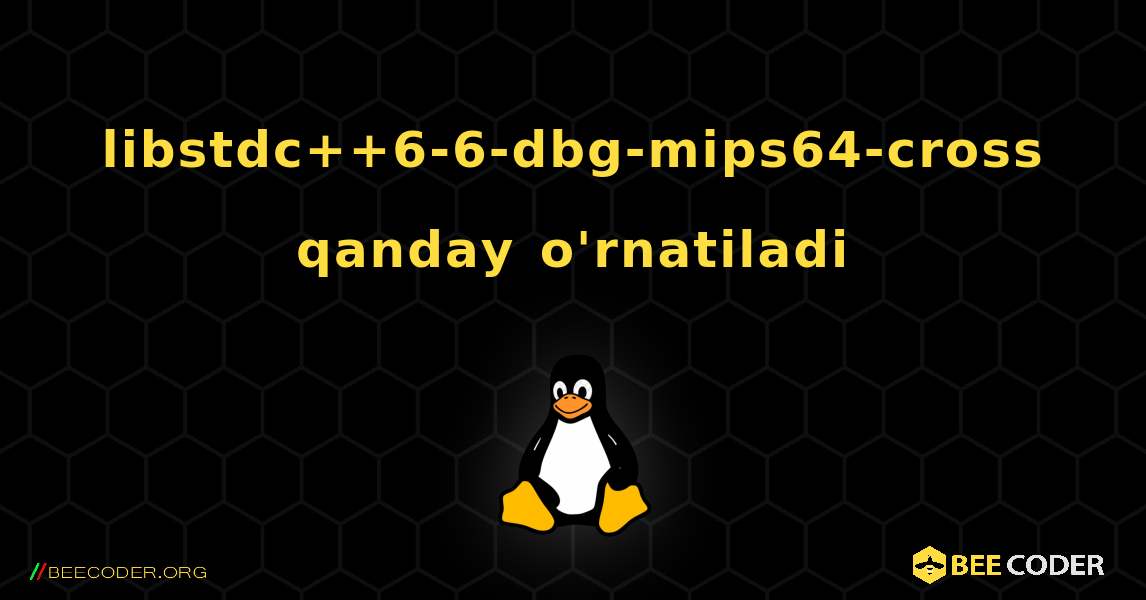 libstdc++6-6-dbg-mips64-cross  qanday o'rnatiladi. Linux