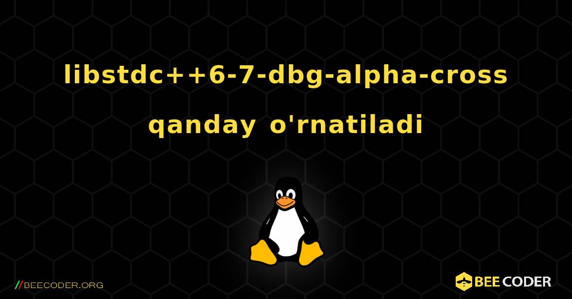 libstdc++6-7-dbg-alpha-cross  qanday o'rnatiladi. Linux