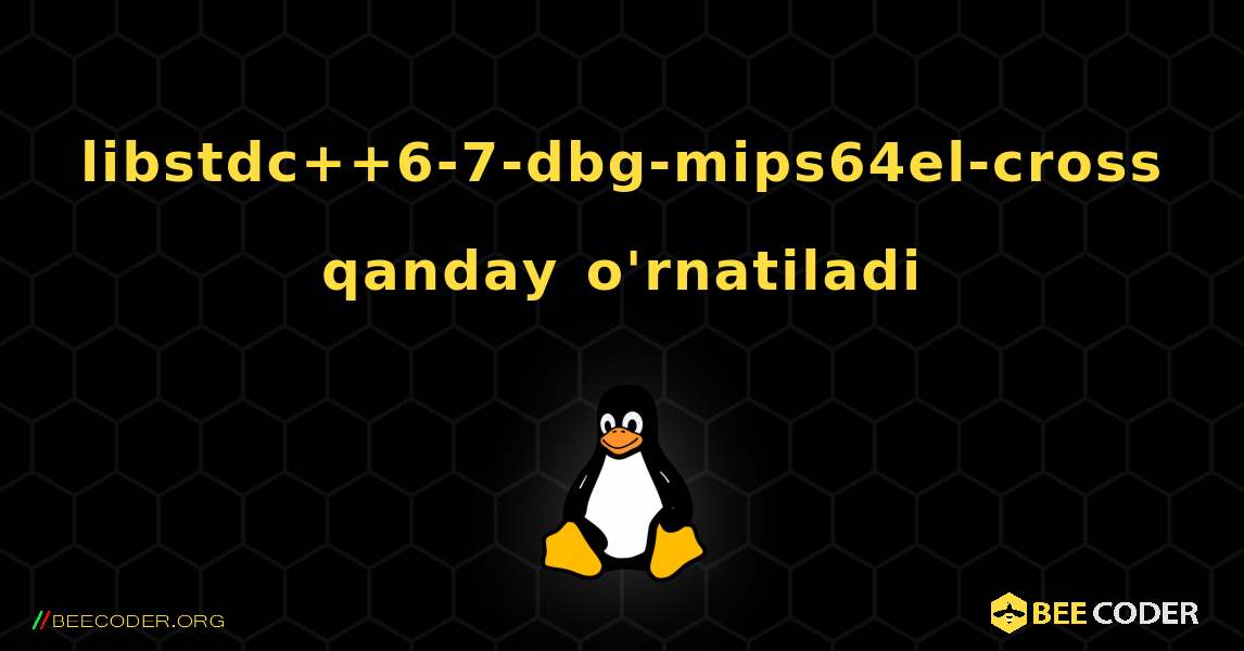 libstdc++6-7-dbg-mips64el-cross  qanday o'rnatiladi. Linux
