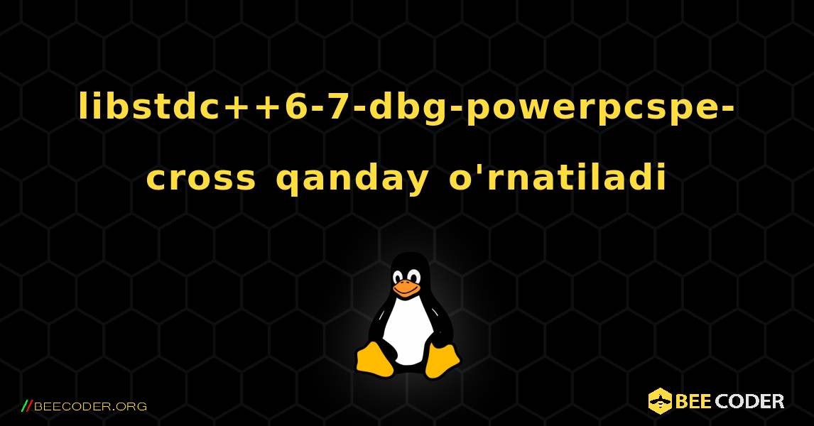 libstdc++6-7-dbg-powerpcspe-cross  qanday o'rnatiladi. Linux