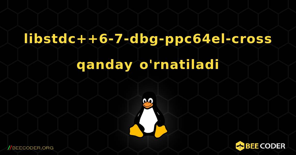libstdc++6-7-dbg-ppc64el-cross  qanday o'rnatiladi. Linux