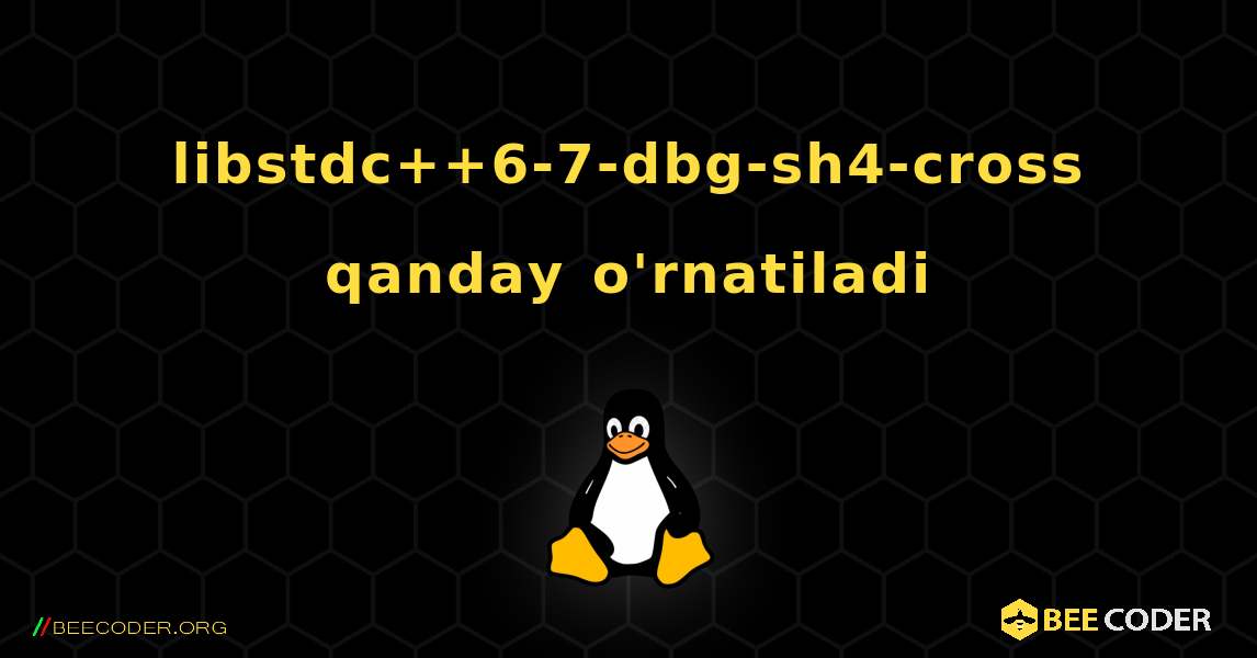 libstdc++6-7-dbg-sh4-cross  qanday o'rnatiladi. Linux