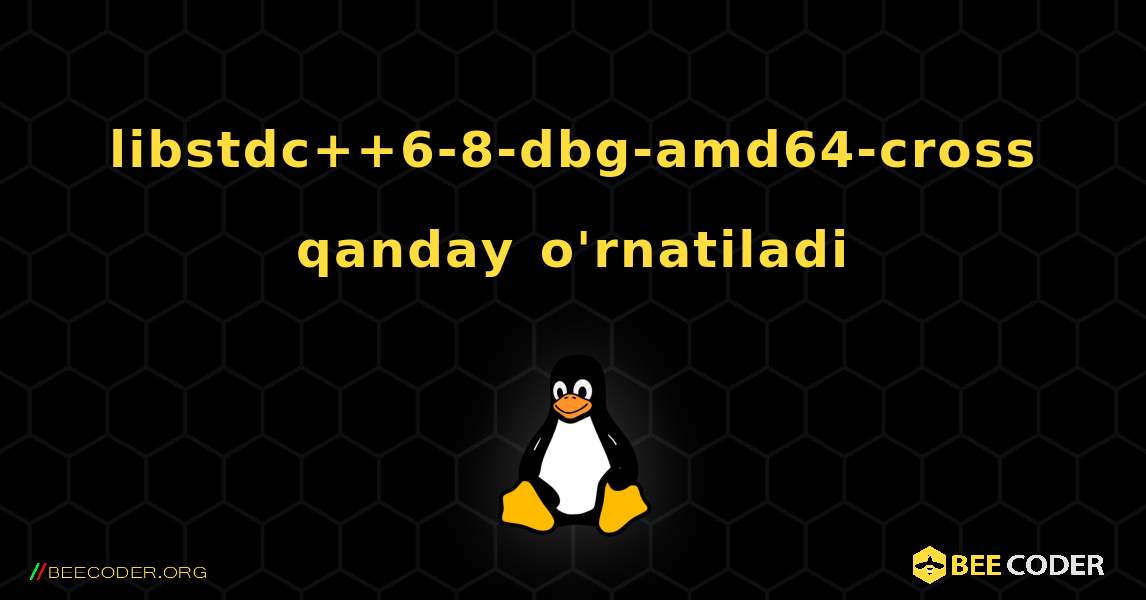 libstdc++6-8-dbg-amd64-cross  qanday o'rnatiladi. Linux