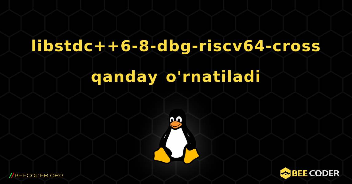 libstdc++6-8-dbg-riscv64-cross  qanday o'rnatiladi. Linux