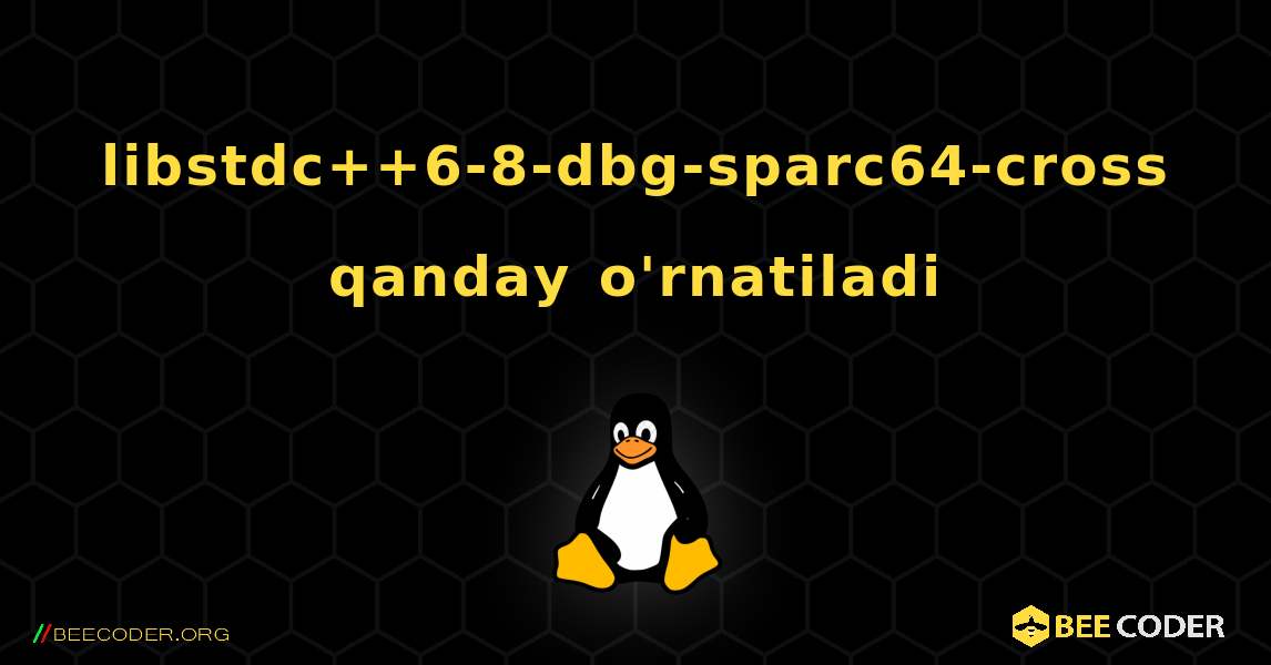 libstdc++6-8-dbg-sparc64-cross  qanday o'rnatiladi. Linux